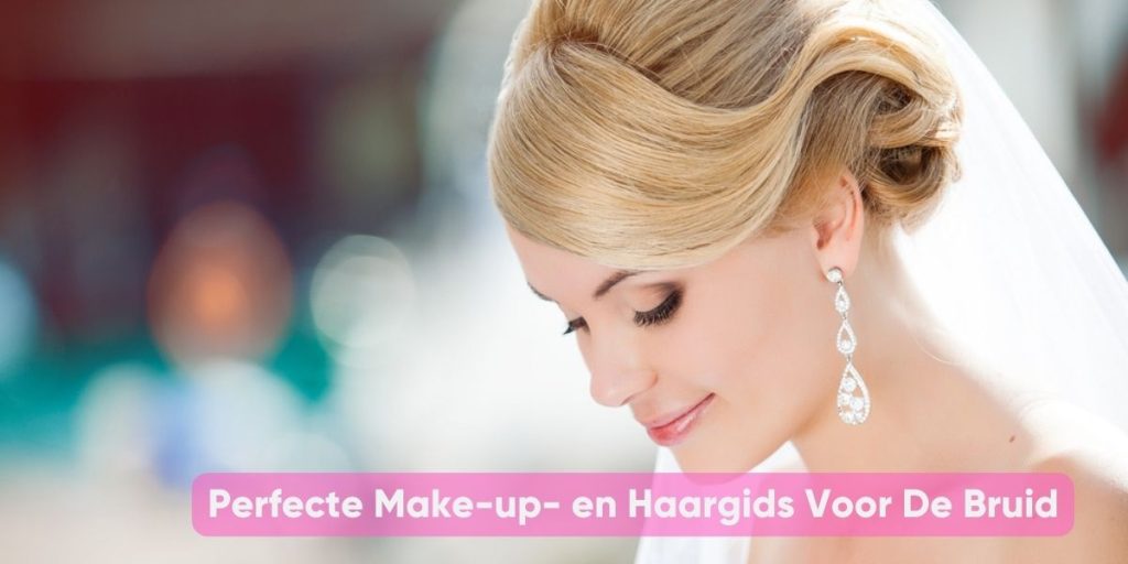 Perfecte Make-up- en Haargids Voor De Bruid