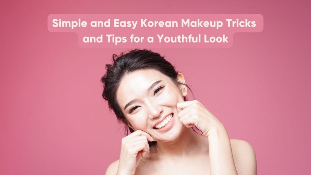 Simple and Easy Korean Makeup Tricks and Tips for a Youthful Look